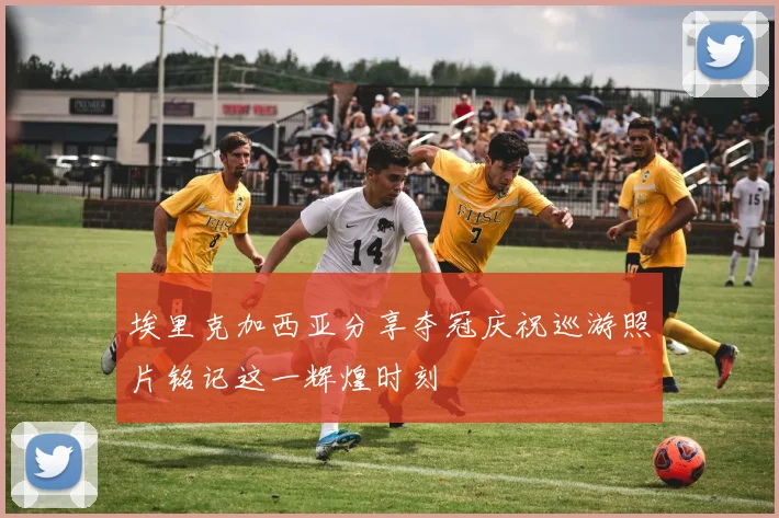 埃里克加西亚分享夺冠庆祝巡游照片铭记这一辉煌时刻